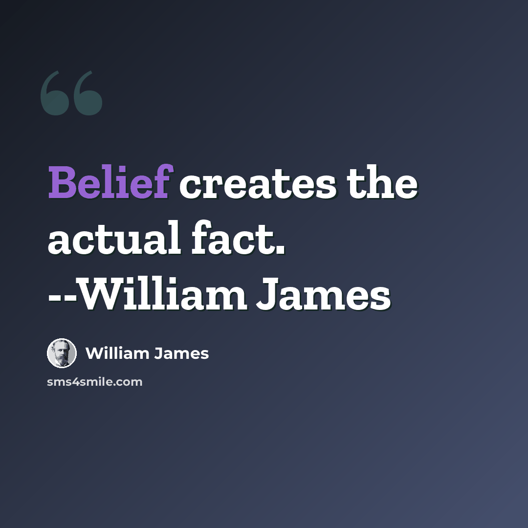 “Belief creates the actual fact. --William James” quote by William James