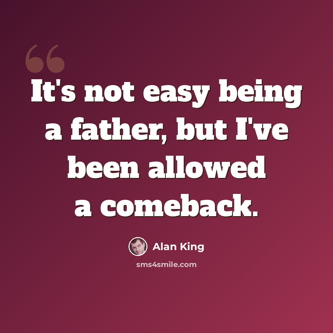 “It's not easy being a father, but I've been allowed a comeback.” quote by Alan King