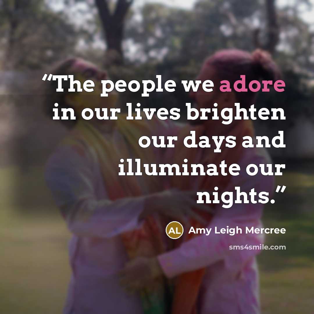 “The people we adore in our lives brighten our days and illuminate our nights.” quote by Amy Leigh Mercree