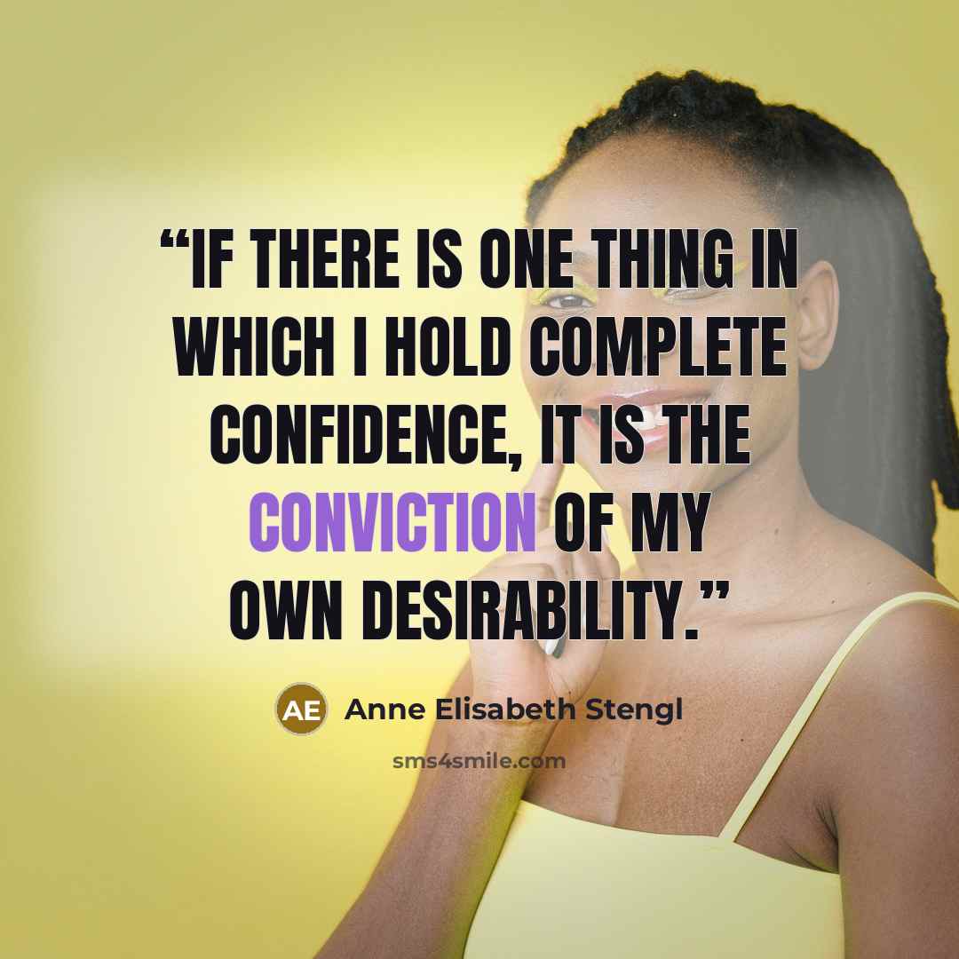 “If there is one thing in which I hold complete confidence, it is the conviction of my own desirability.” quote by Anne Elisabeth Stengl
