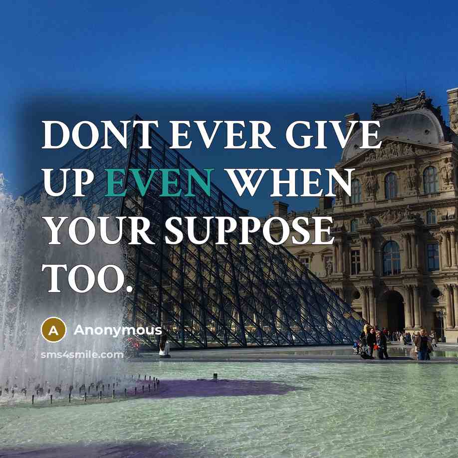 “DONT EVER GIVE UP EVEN WHEN YOUR SUPPOSE TOO.” quote by Anonymous