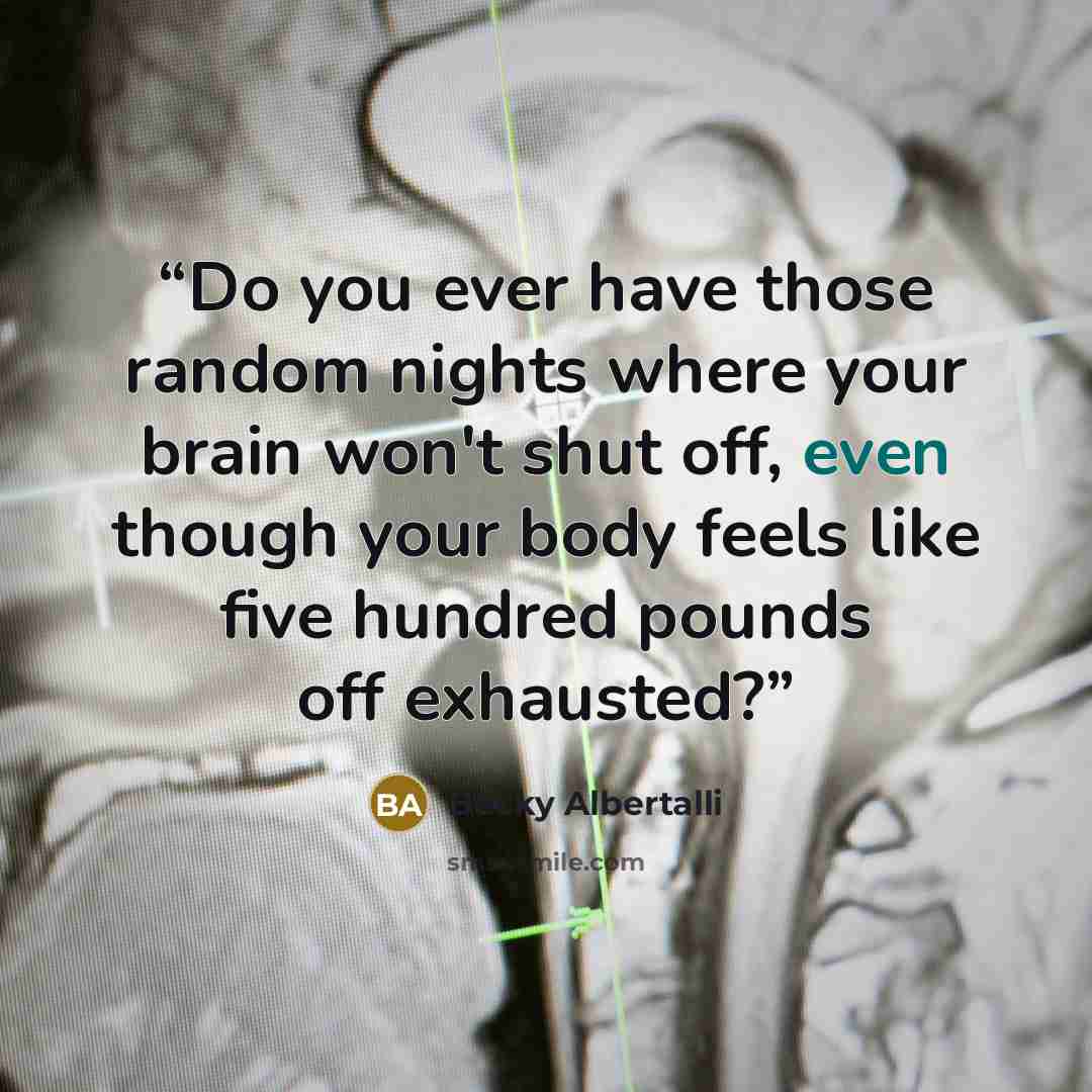 “Do you ever have those random nights where your brain won't shut off, even though your body feels like five hundred pounds off exhausted?” quote by Becky Albertalli