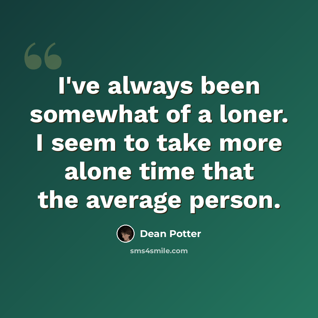 “I've always been somewhat of a loner. I seem to take more alone time that the average person.” quote by Dean Potter