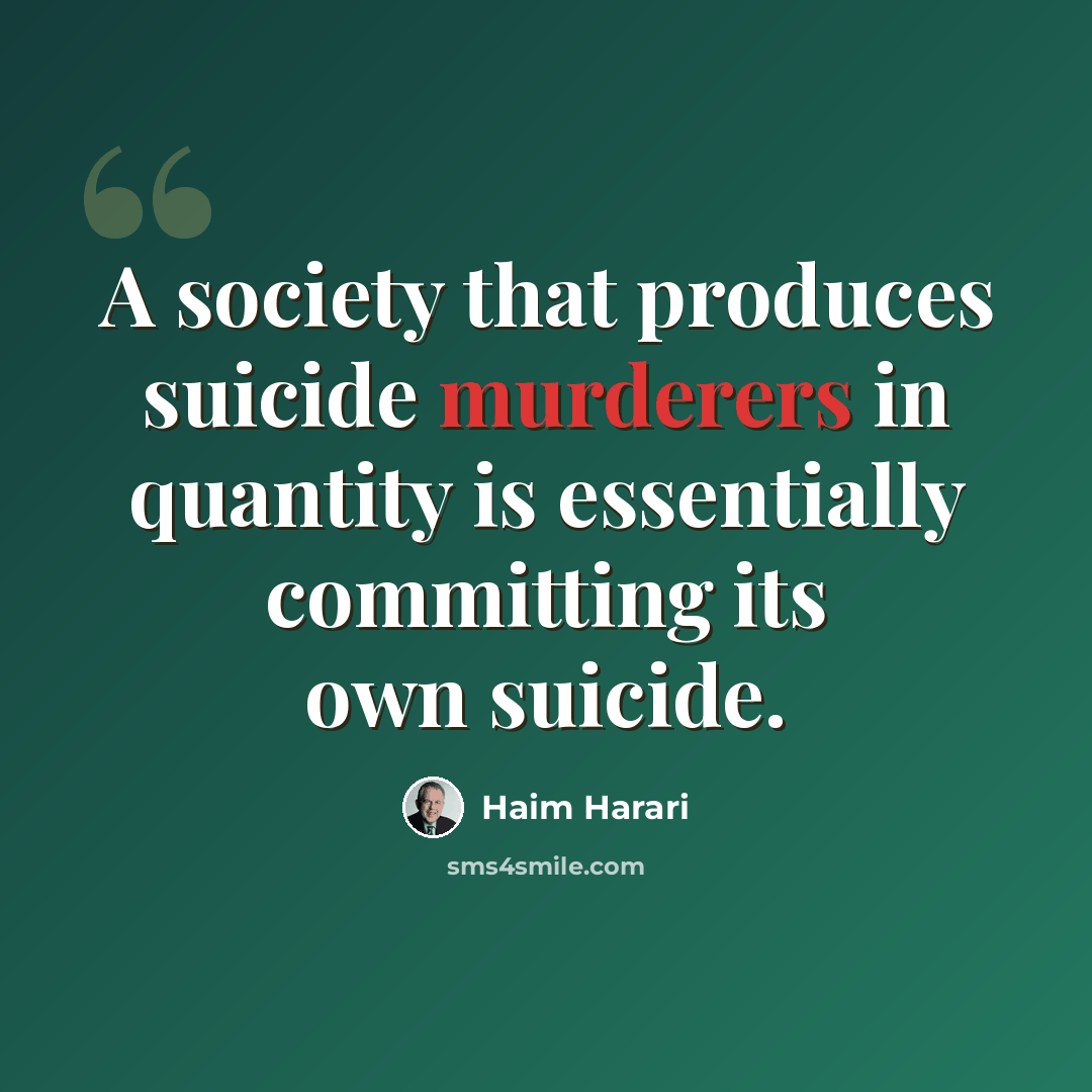 “A society that produces suicide murderers in quantity is essentially committing its own suicide.” quote by Haim Harari