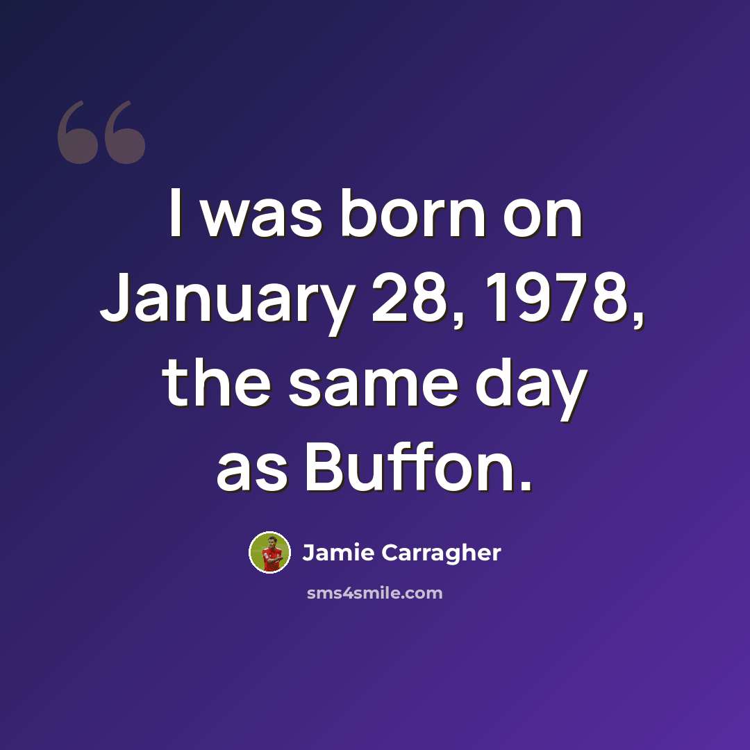 “I was born on January 28, 1978, the same day as Buffon.” quote by Jamie Carragher
