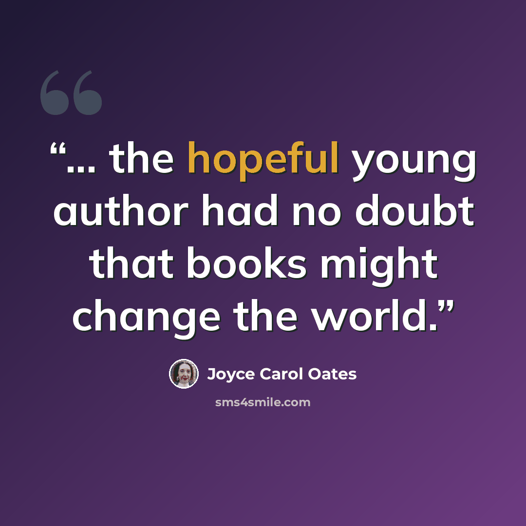 “... the hopeful young author had no doubt that books might change the world.” quote by Joyce Carol Oates