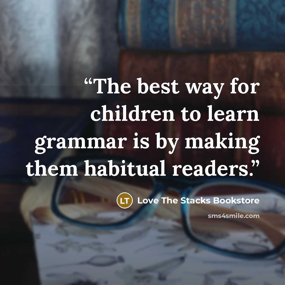 “The best way for children to learn grammar is by making them habitual readers.” quote by Love The Stacks Bookstore