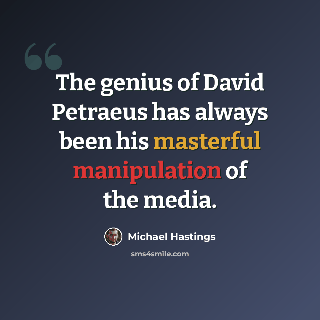 “The genius of David Petraeus has always been his masterful manipulation of the media.” quote by Michael Hastings