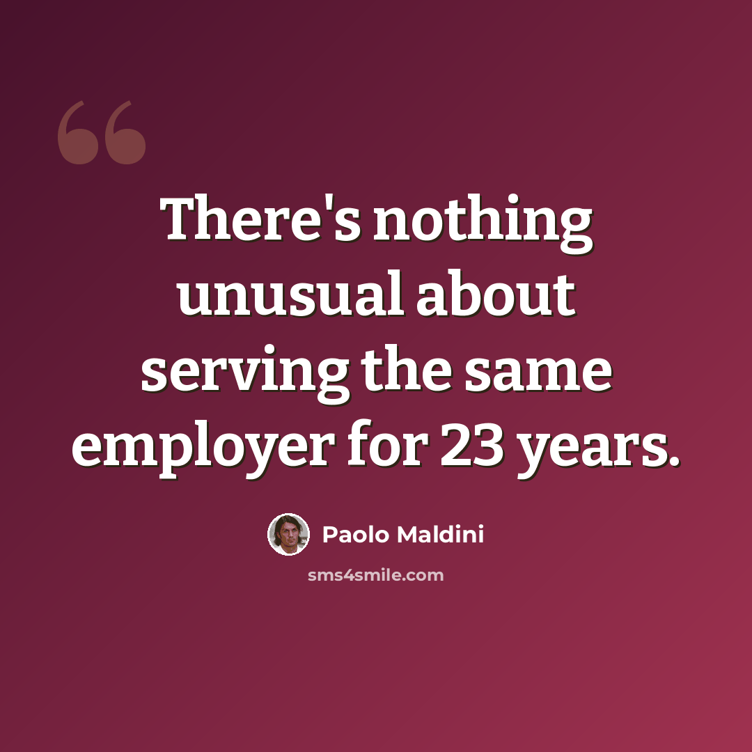 “There's nothing unusual about serving the same employer for 23 years.” quote by Paolo Maldini
