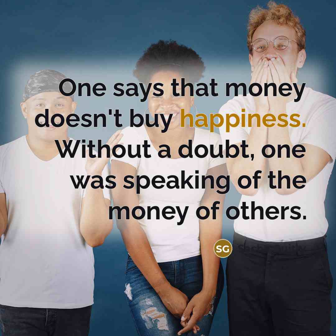 “One says that money doesn't buy happiness. Without a doubt, one was speaking of the money of others.” quote by Sacha Guitry