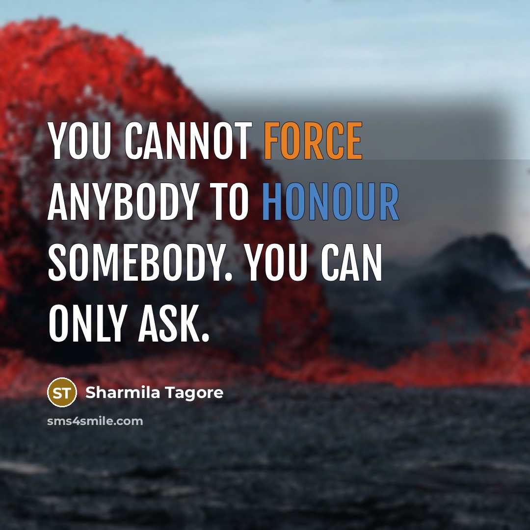 “You cannot force anybody to honour somebody. You can only ask.” quote by Sharmila Tagore