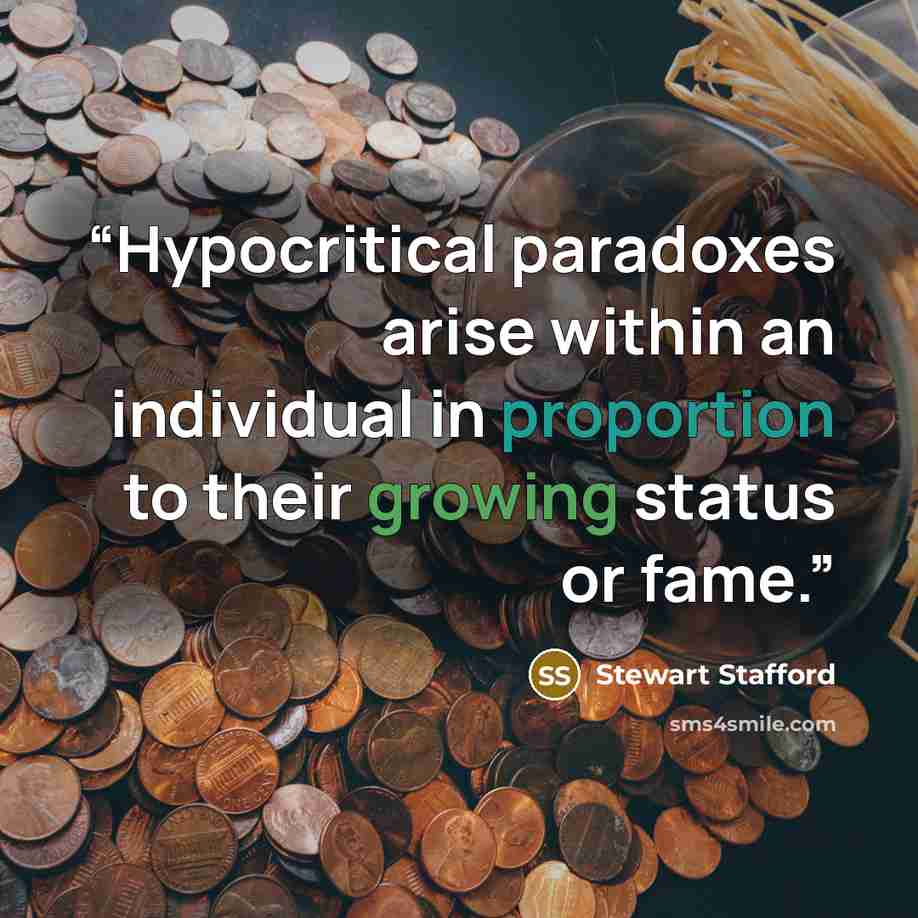“Hypocritical paradoxes arise within an individual in proportion to their growing status or fame.” quote by Stewart Stafford