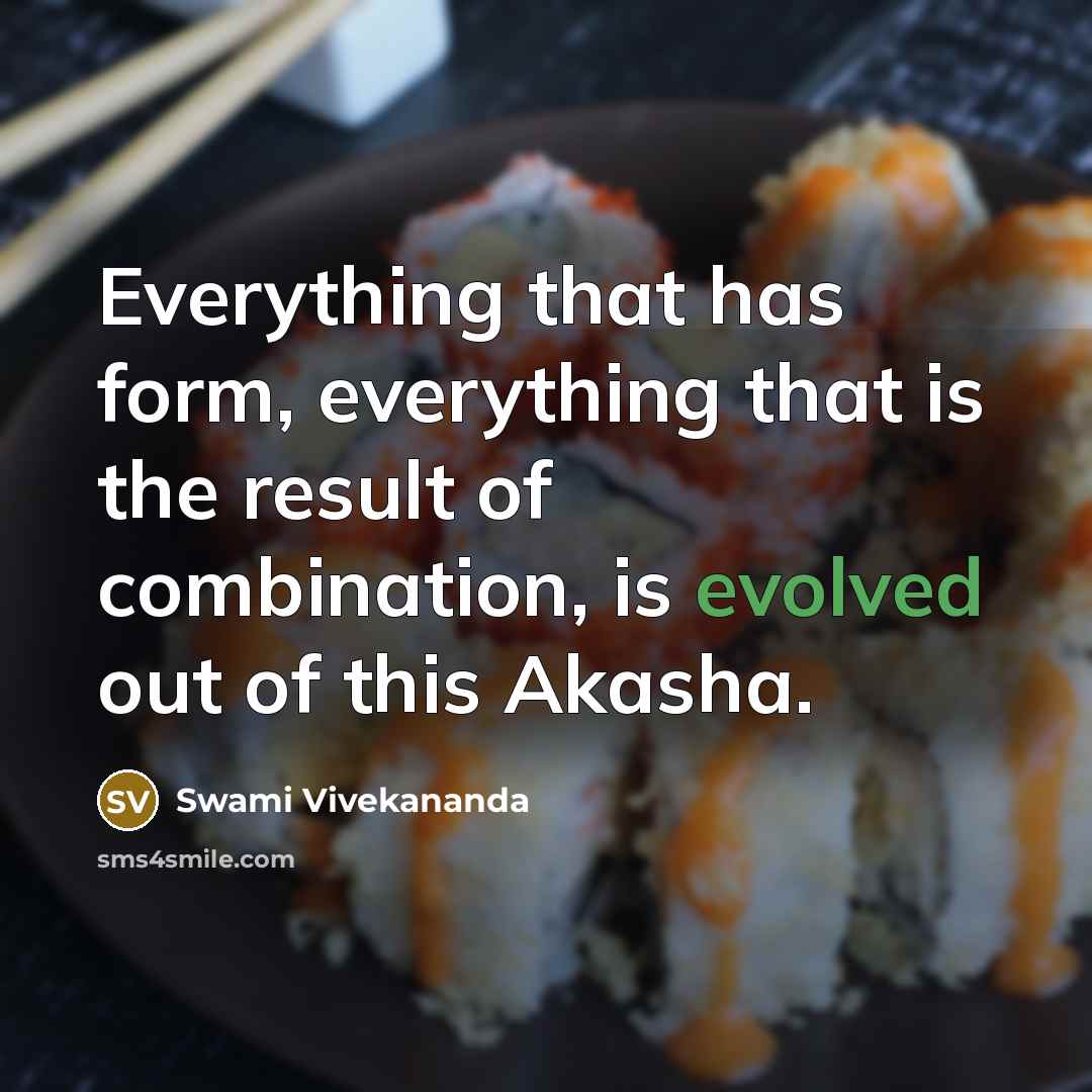 “Everything that has form, everything that is the result of combination, is evolved out of this Akasha.” quote by Swami Vivekananda
