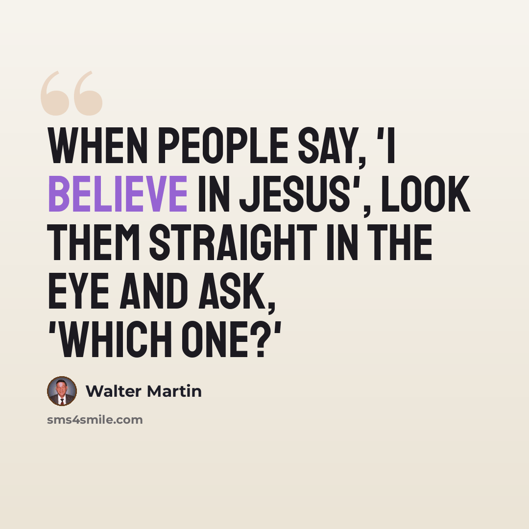 “When people say, 'I believe in Jesus', look them straight in the eye and ask, 'Which one?'” quote by Walter Martin