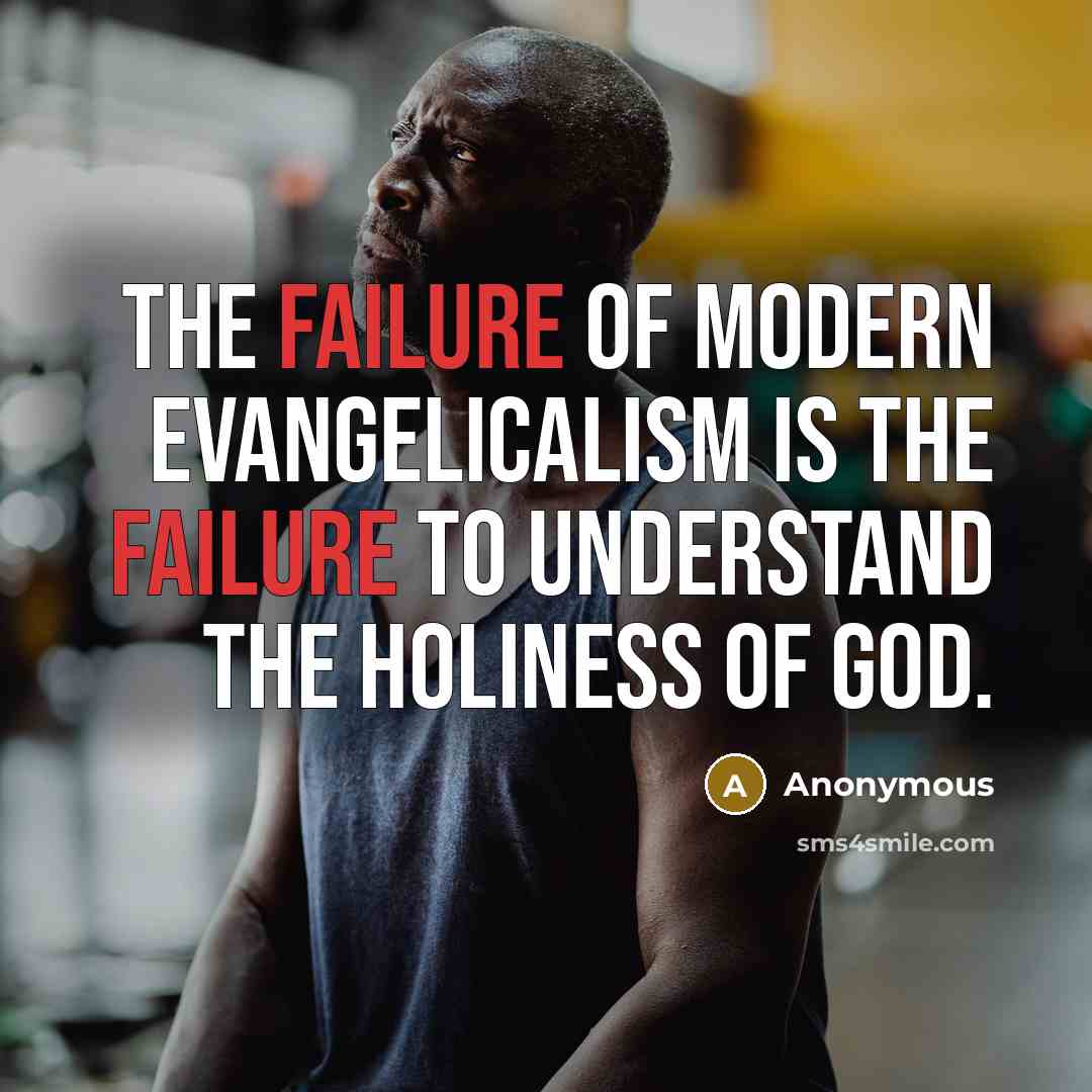 “The failure of modern evangelicalism is the failure to understand the holiness of God.” quote by Anonymous
