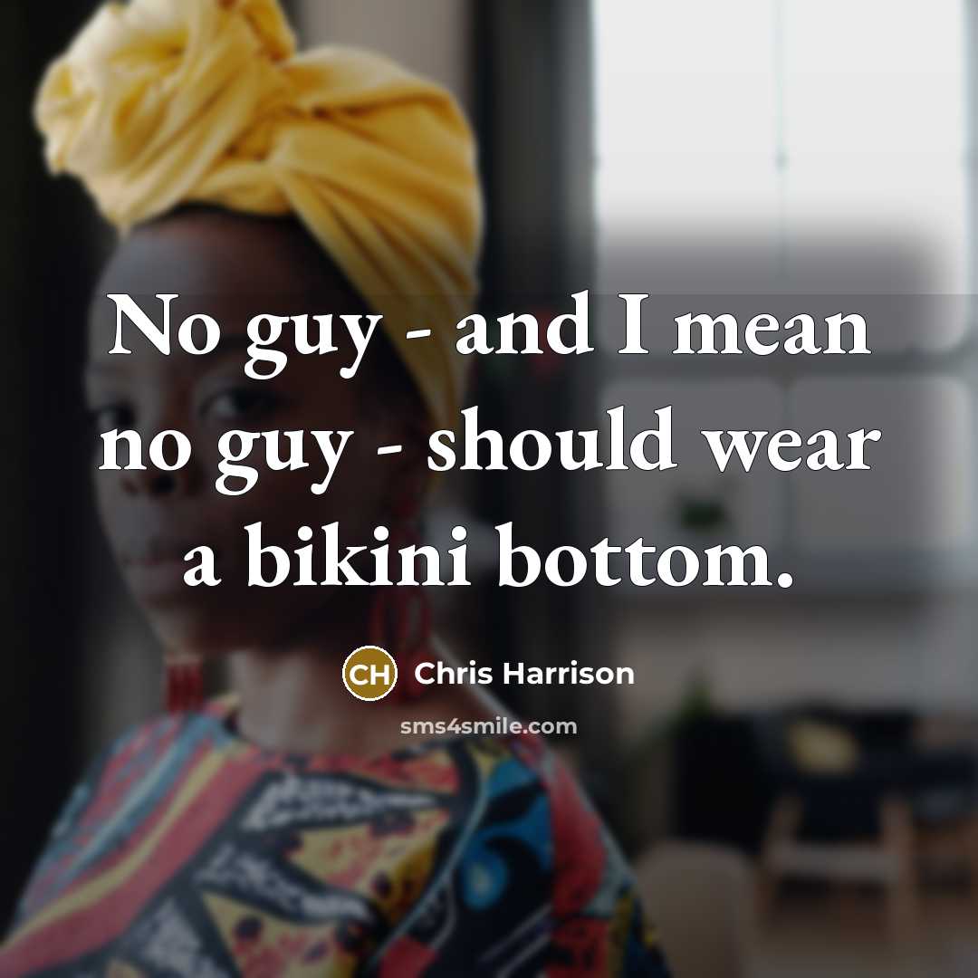 “No guy - and I mean no guy - should wear a bikini bottom.” quote by Chris Harrison
