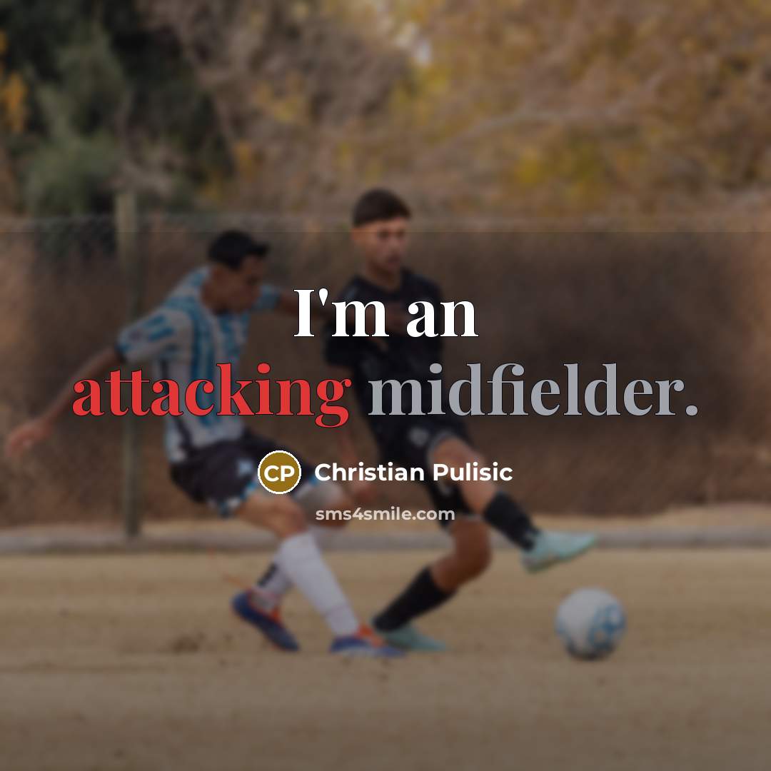 “I'm an attacking midfielder.” quote by Christian Pulisic