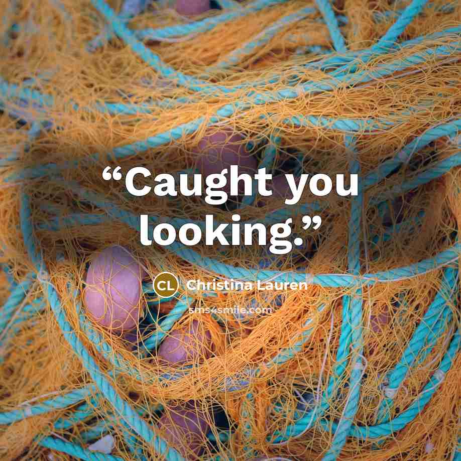 “Caught you looking.” quote by Christina Lauren