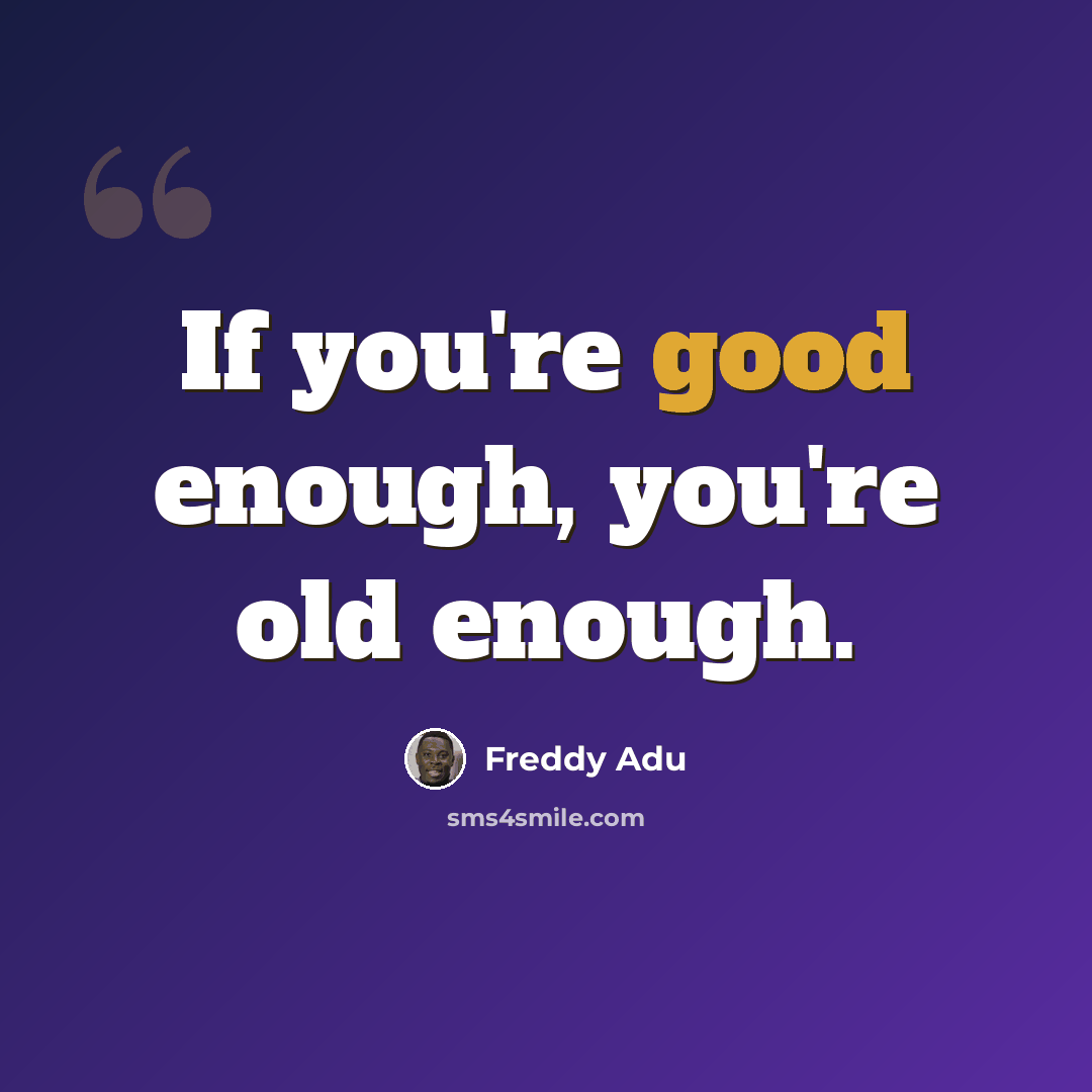 “If you're good enough, you're old enough.” quote by Freddy Adu