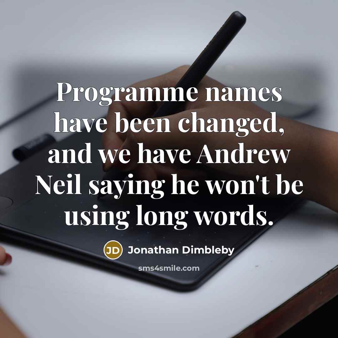“Programme names have been changed, and we have Andrew Neil saying he won't be using long words.” quote by Jonathan Dimbleby