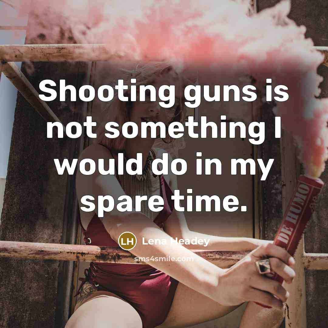 “Shooting guns is not something I would do in my spare time.” quote by Lena Headey