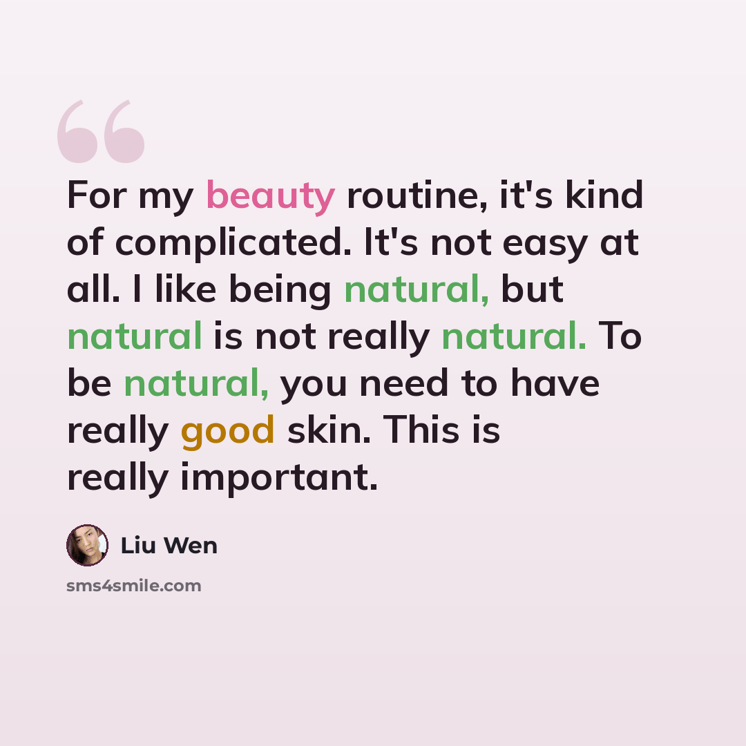 “For my beauty routine, it's kind of complicated. It's not easy at all. I like being natural, but natural is not really natural. To be natural, you need to have really good skin. This is really important.” quote by Liu Wen