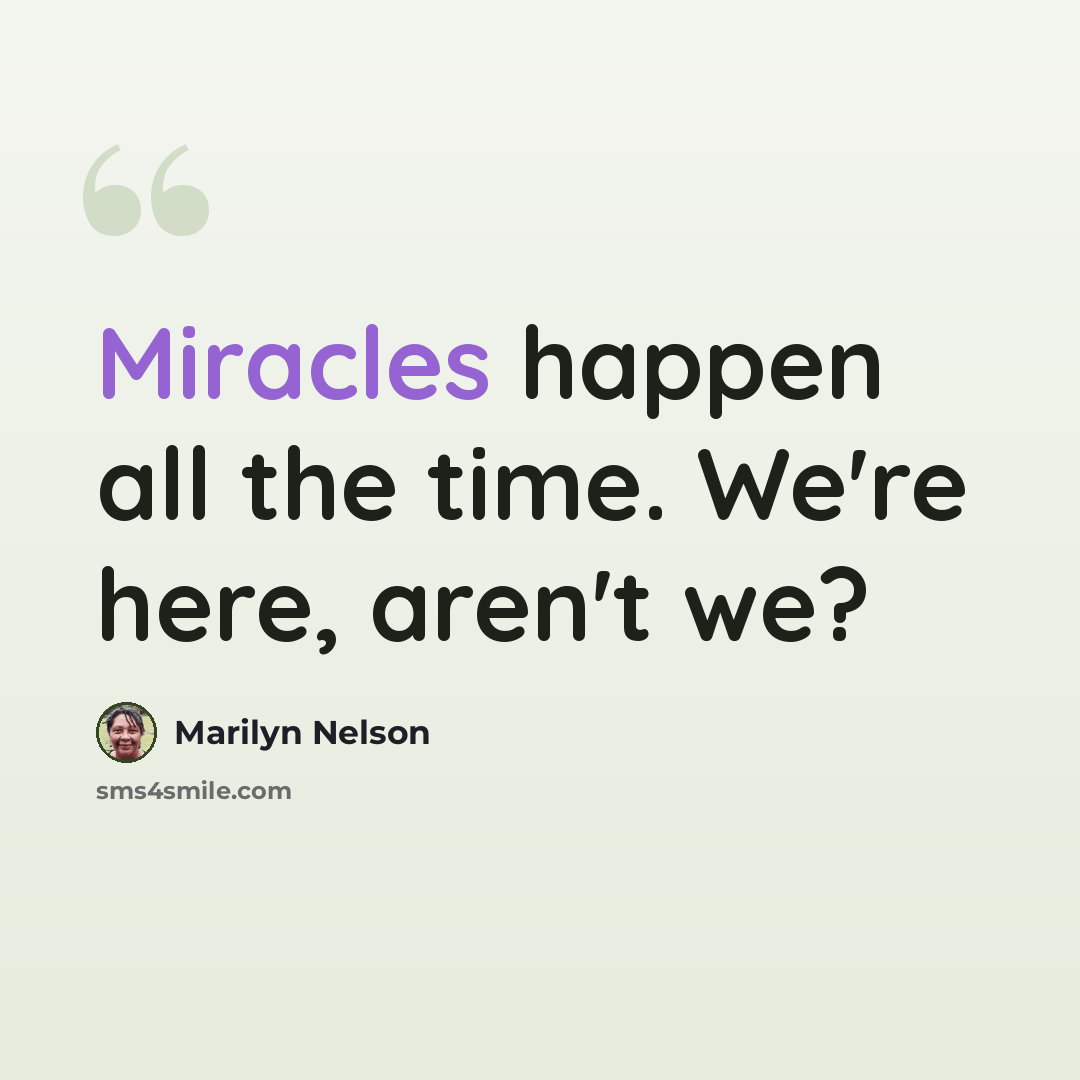 “Miracles happen all the time. We're here, aren't we?” quote by Marilyn Nelson