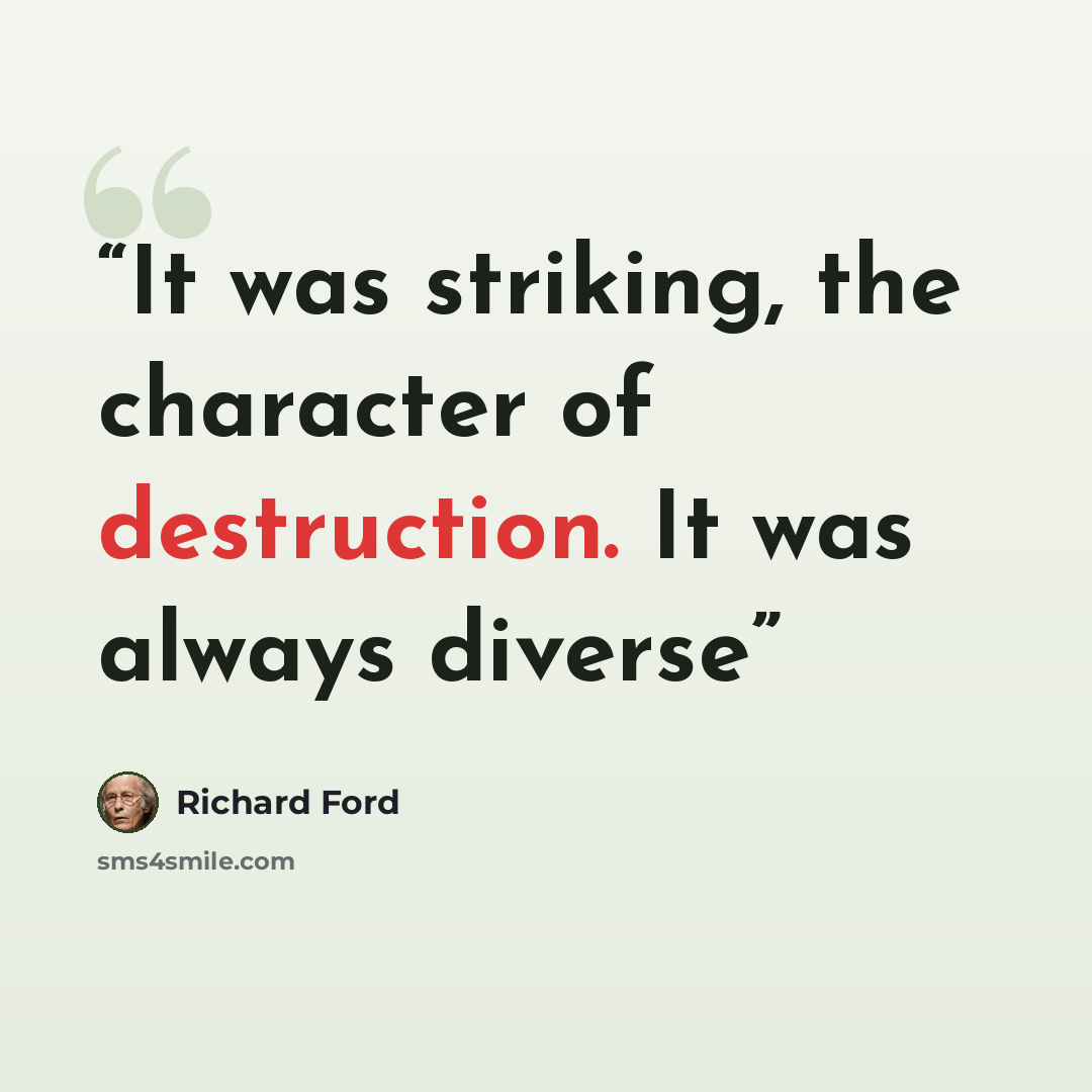 “It was striking, the character of destruction. It was always diverse” quote by Richard Ford