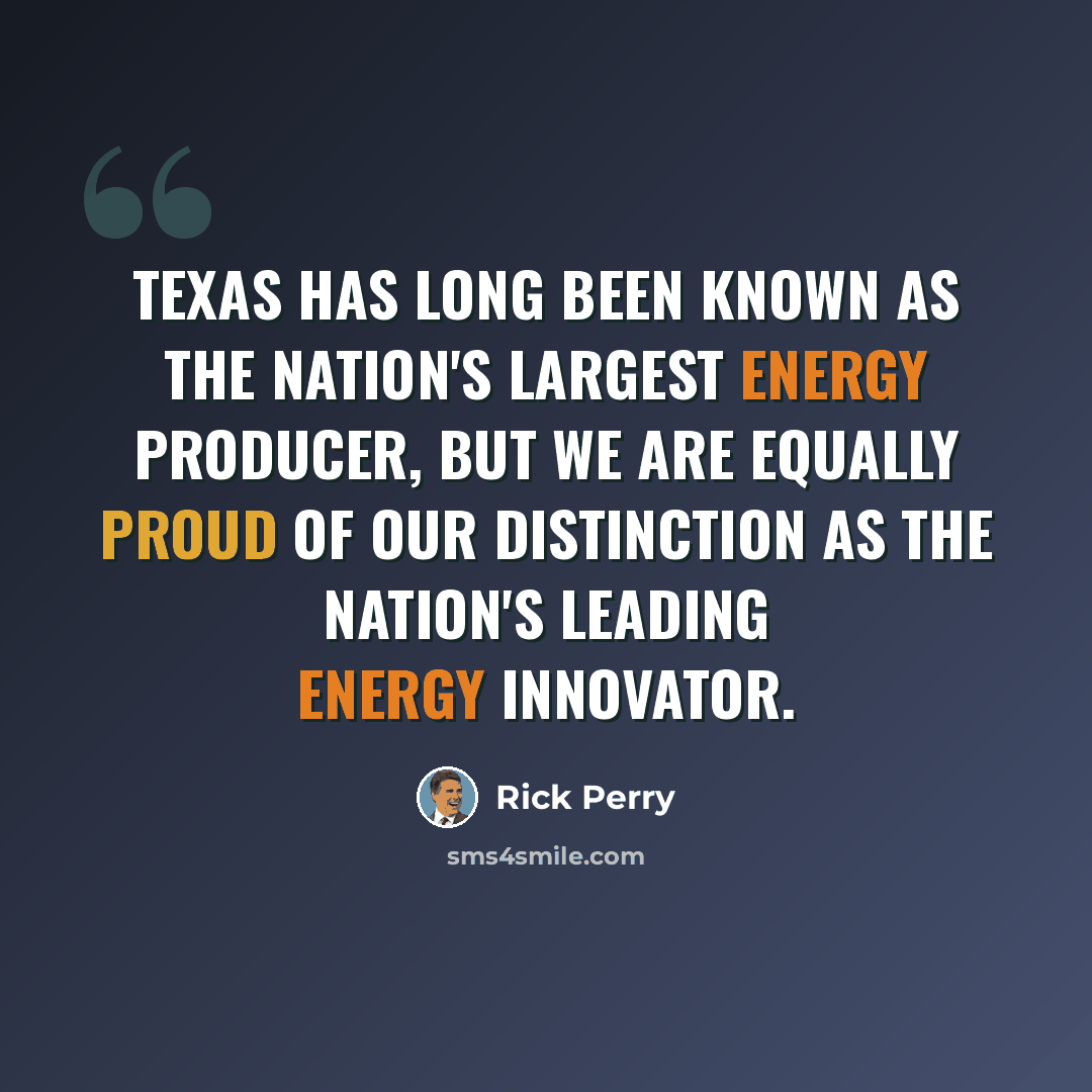 “Texas has long been known as the nation's largest energy producer, but we are equally proud of our distinction as the nation's leading energy innovator.” quote by Rick Perry