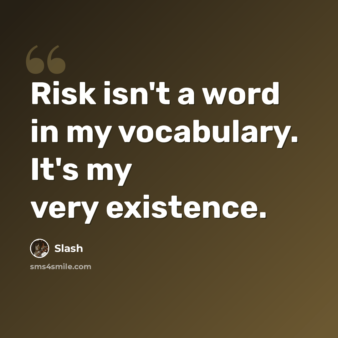 “Risk isn't a word in my vocabulary. It's my very existence.” quote by Slash