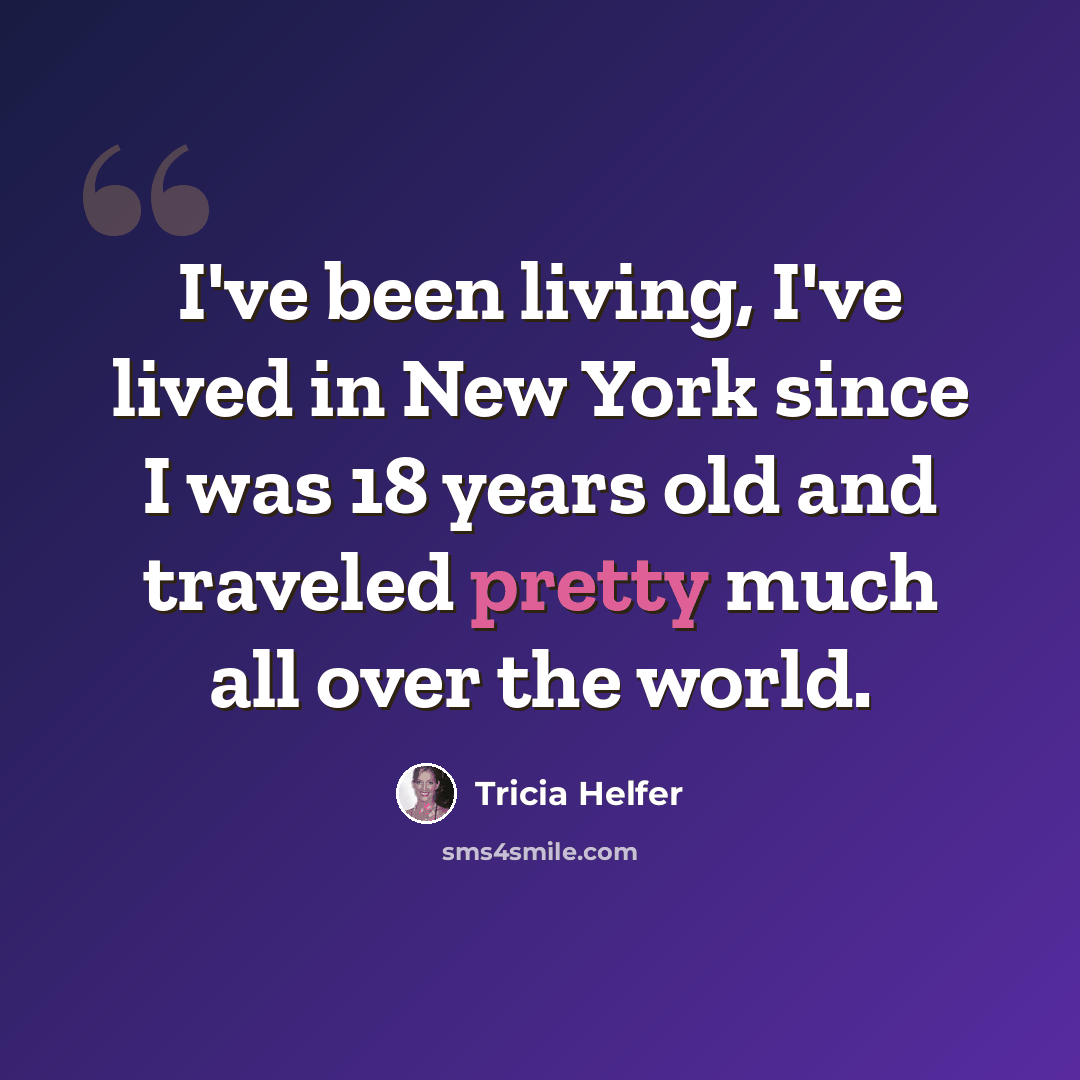 “I've been living, I've lived in New York since I was 18 years old and traveled pretty much all over the world.” quote by Tricia Helfer