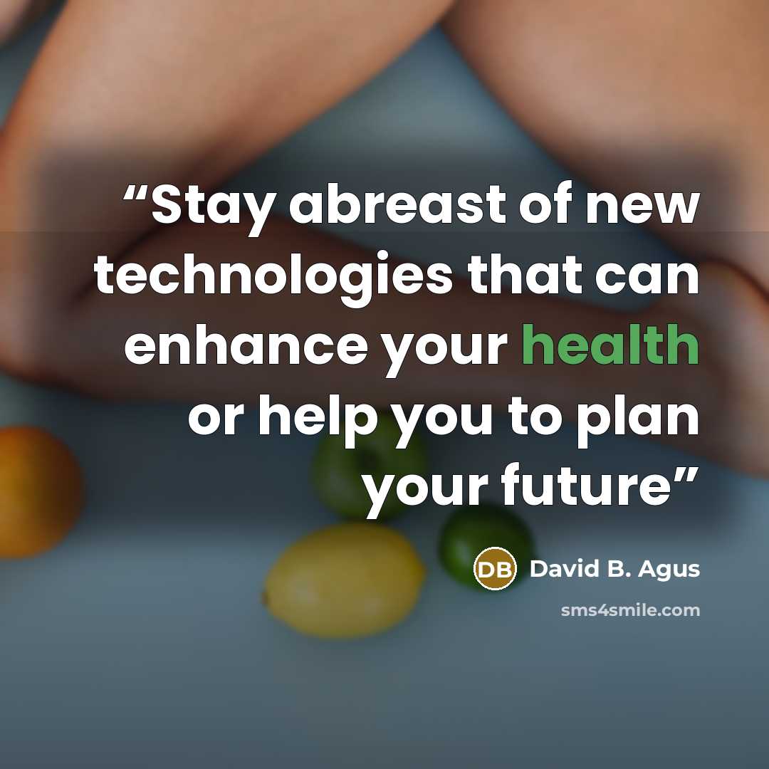 “Stay abreast of new technologies that can enhance your health or help you to plan your future” quote by David B. Agus