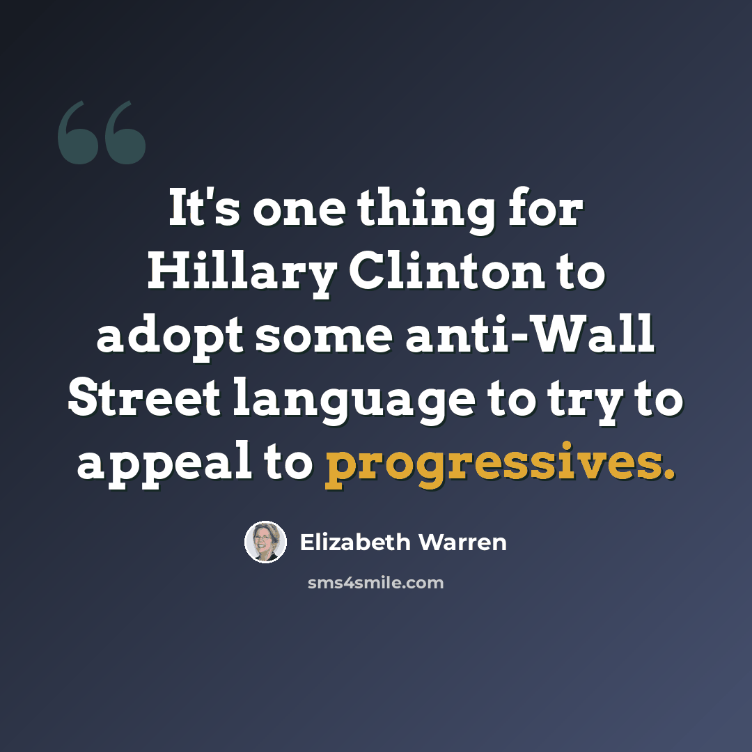 “It's one thing for Hillary Clinton to adopt some anti-Wall Street language to try to appeal to progressives.” quote by Elizabeth Warren