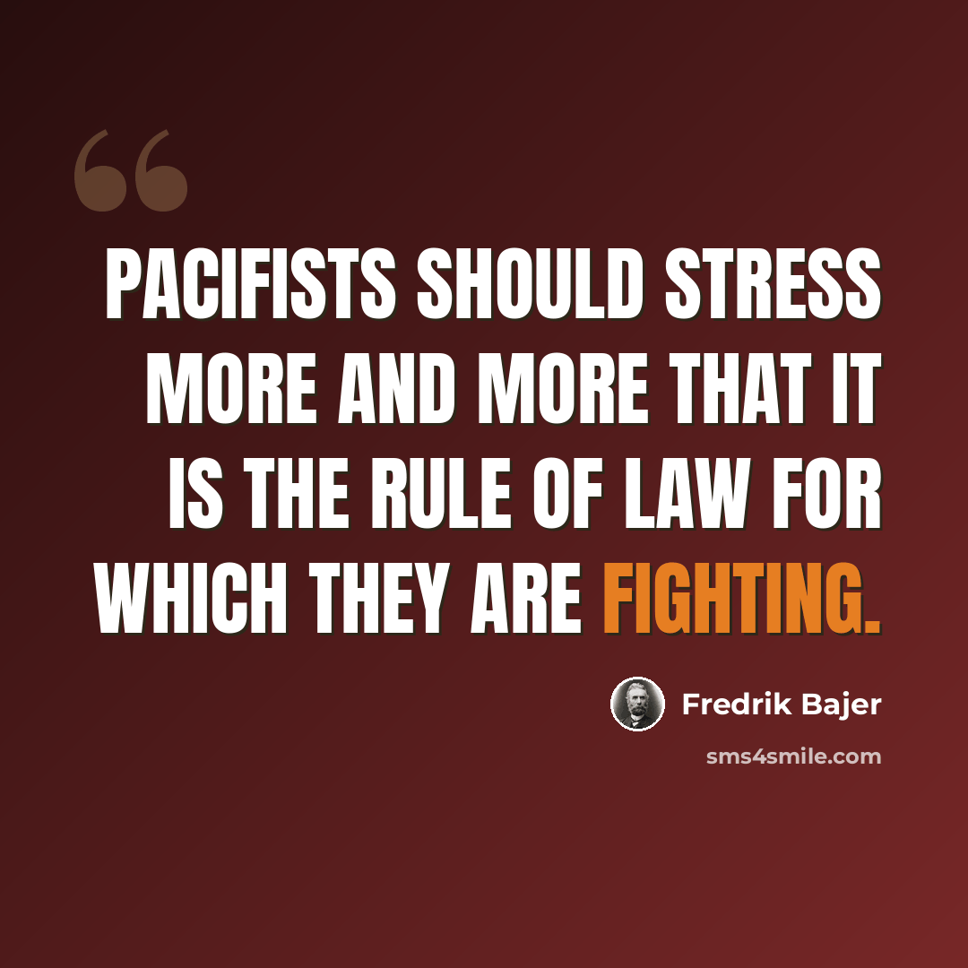 “Pacifists should stress more and more that it is the rule of law for which they are fighting.” quote by Fredrik Bajer