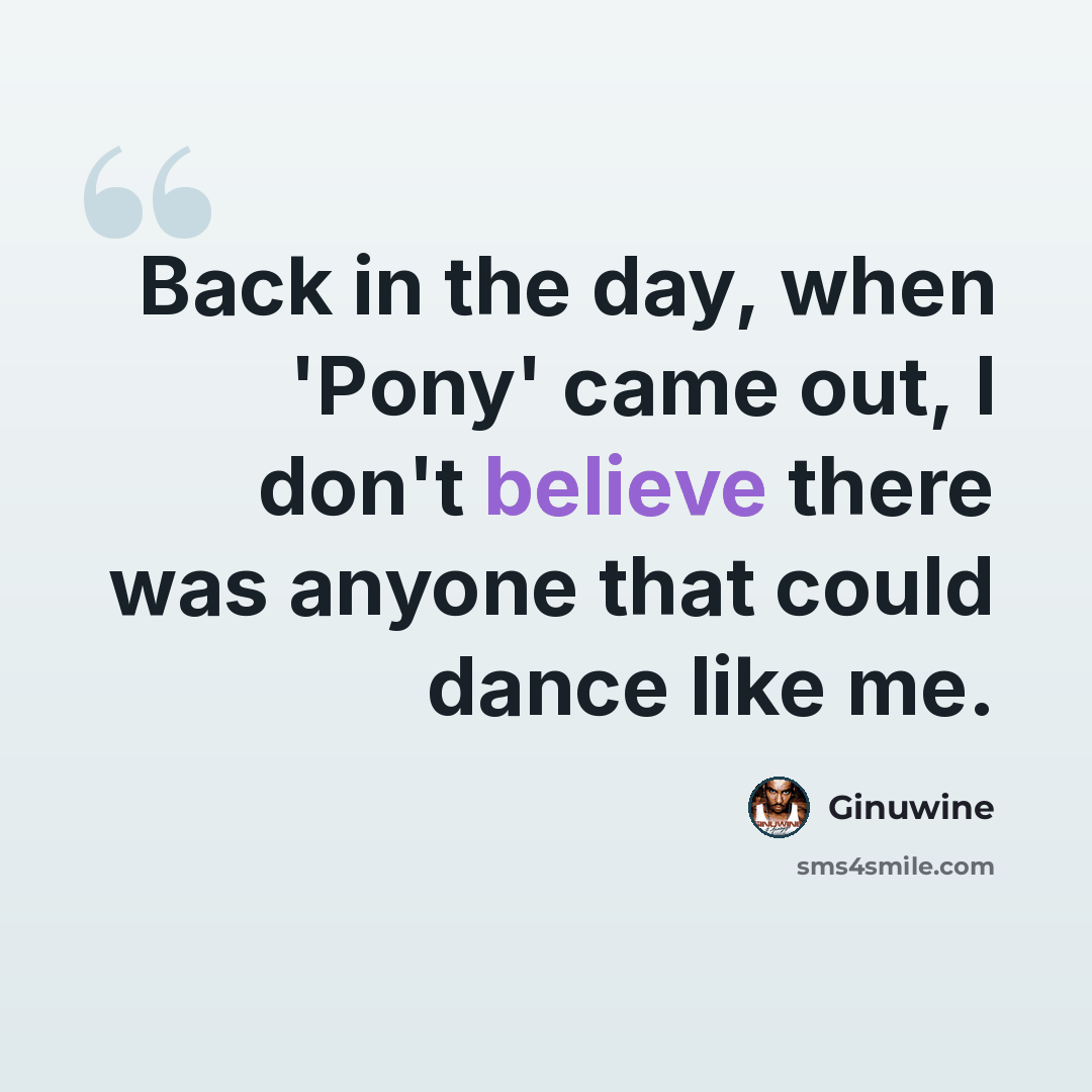 “Back in the day, when 'Pony' came out, I don't believe there was anyone that could dance like me.” quote by Ginuwine