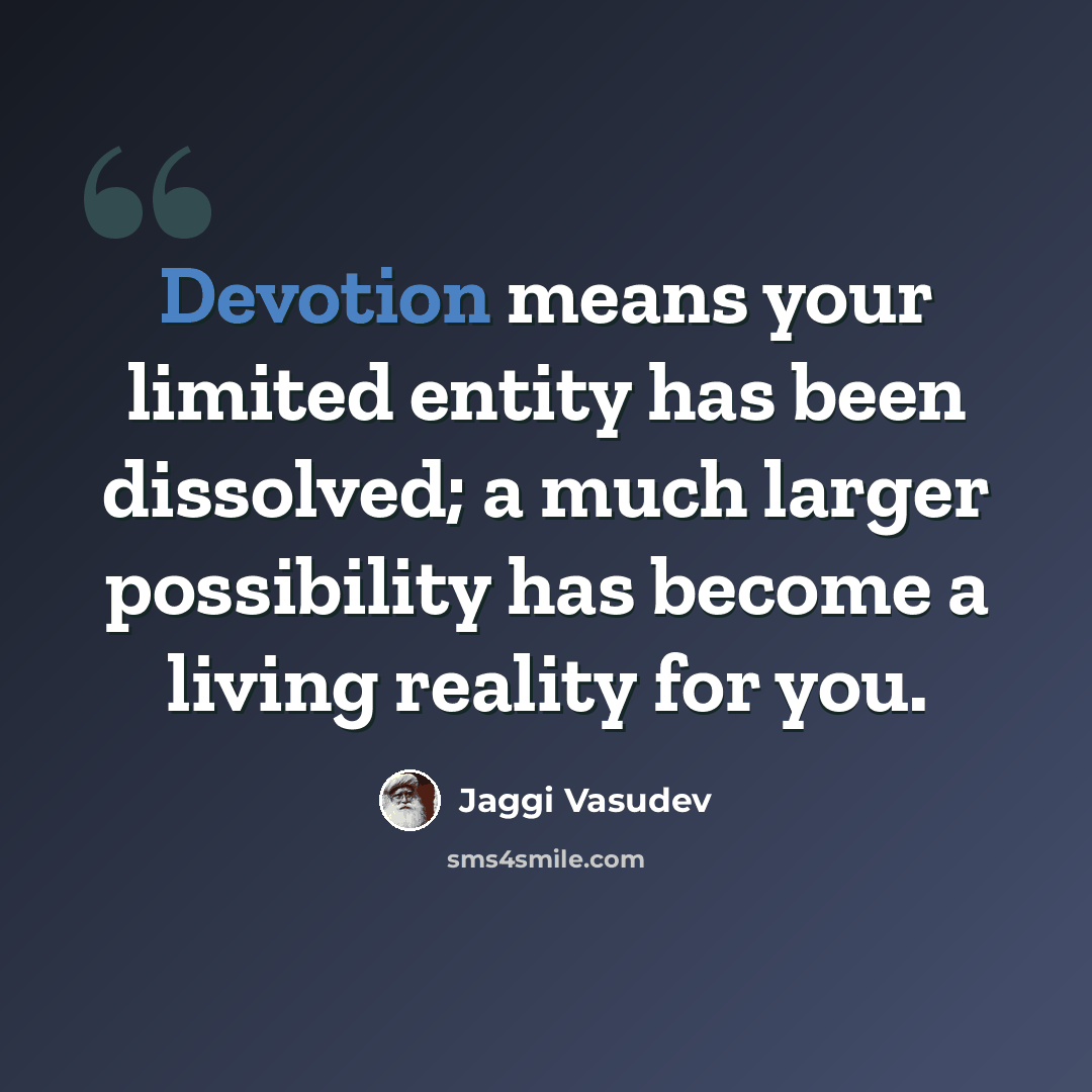 “Devotion means your limited entity has been dissolved; a much larger possibility has become a living reality for you.” quote by Jaggi Vasudev