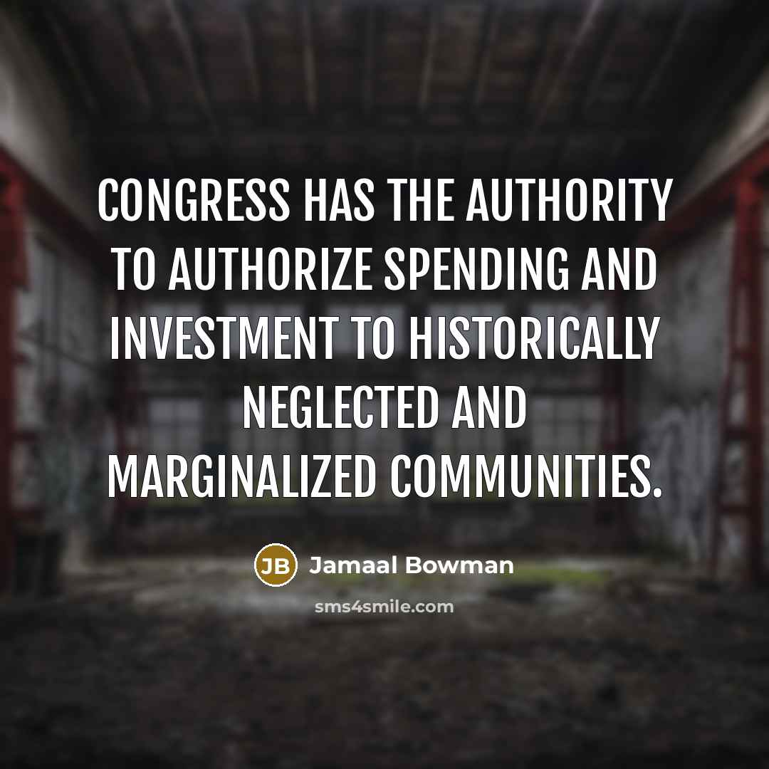 “Congress has the authority to authorize spending and investment to historically neglected and marginalized communities.” quote by Jamaal Bowman