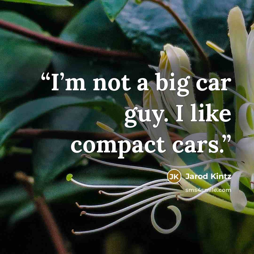 “I’m not a big car guy. I like compact cars.” quote by Jarod Kintz