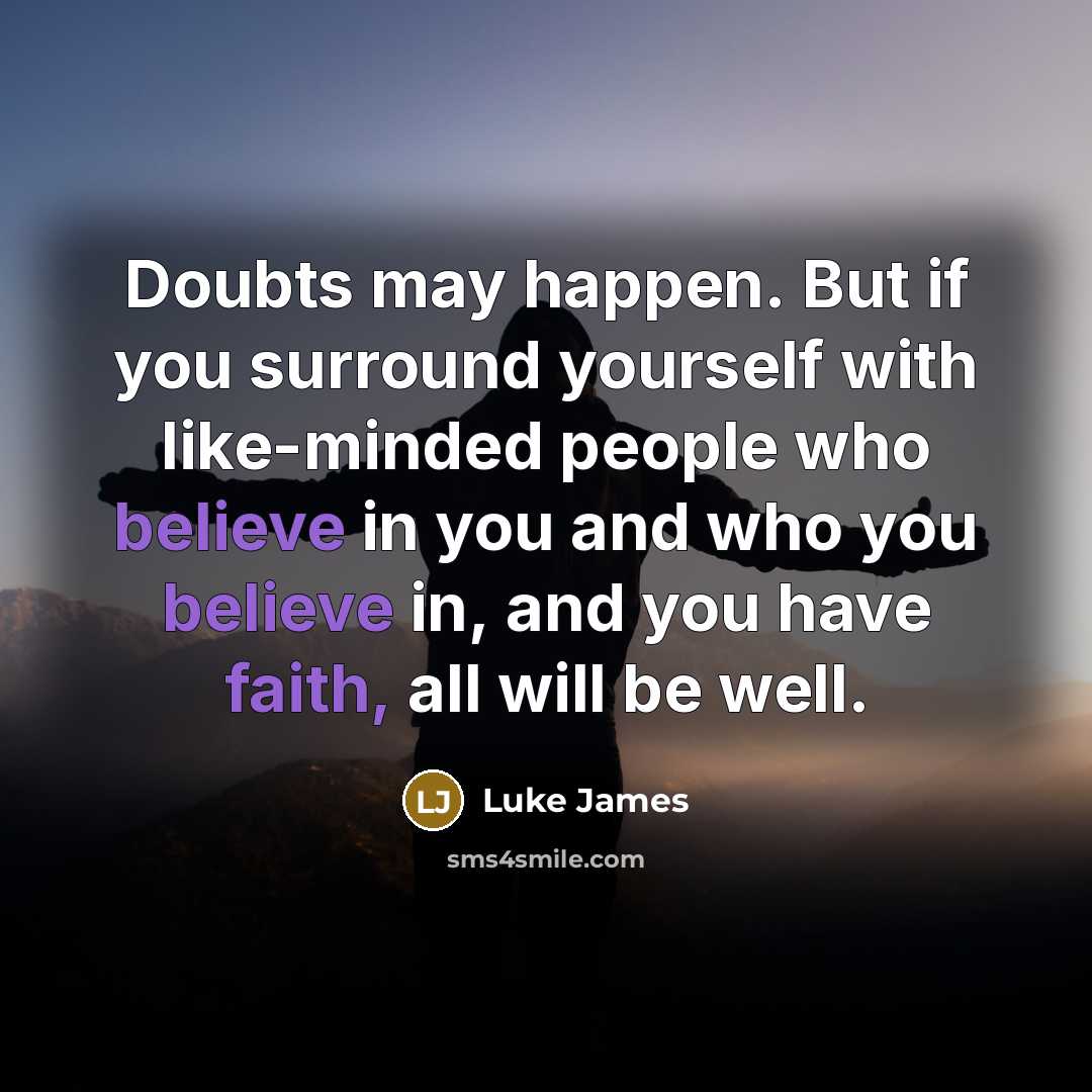 “Doubts may happen. But if you surround yourself with like-minded people who believe in you and who you believe in, and you have faith, all will be well.” quote by Luke James