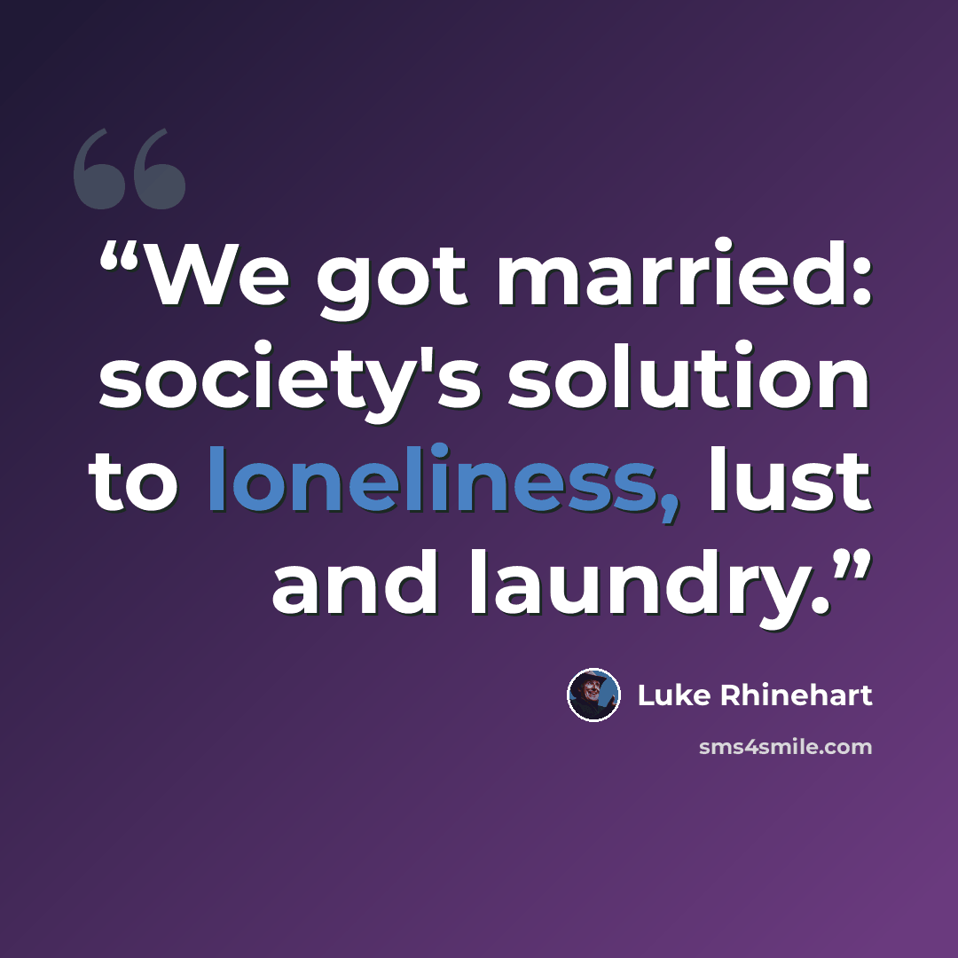 “We got married: society's solution to loneliness, lust and laundry.” quote by Luke Rhinehart