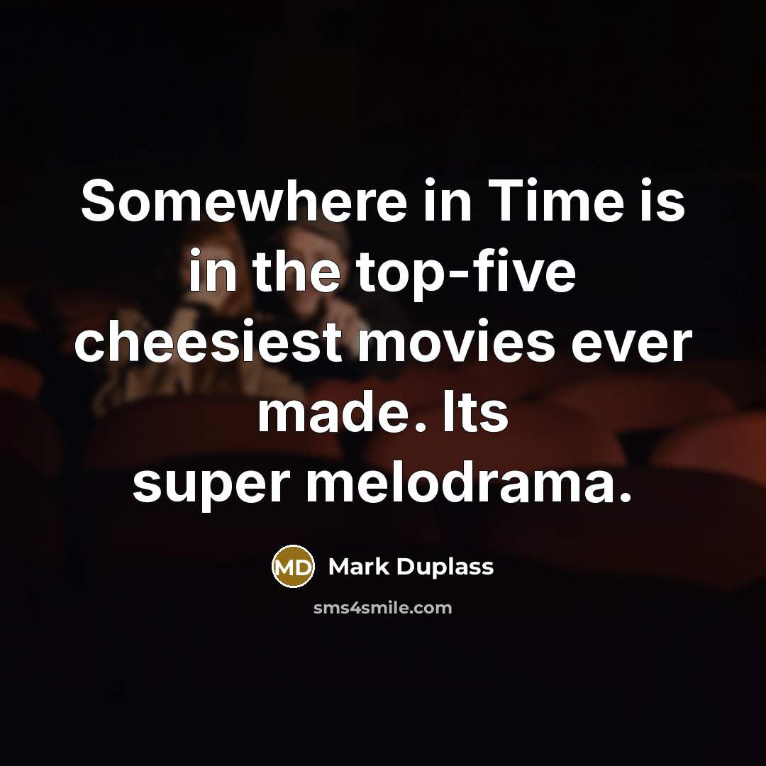 “Somewhere in Time is in the top-five cheesiest movies ever made. Its super melodrama.” quote by Mark Duplass