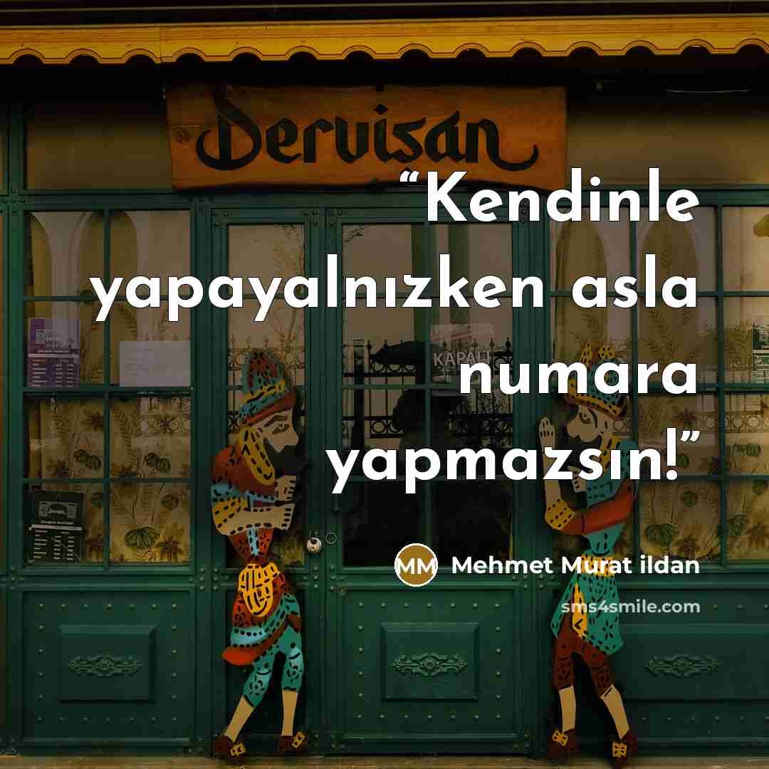 “Kendinle yapayalnızken asla numara yapmazsın!” quote by Mehmet Murat ildan