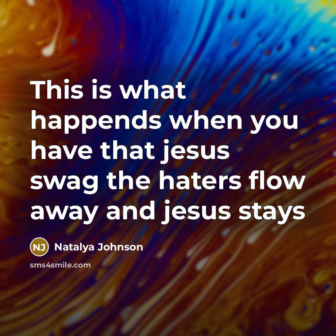 “This is what happends when you have that jesus swag the haters flow away and jesus stays” quote by Natalya Johnson