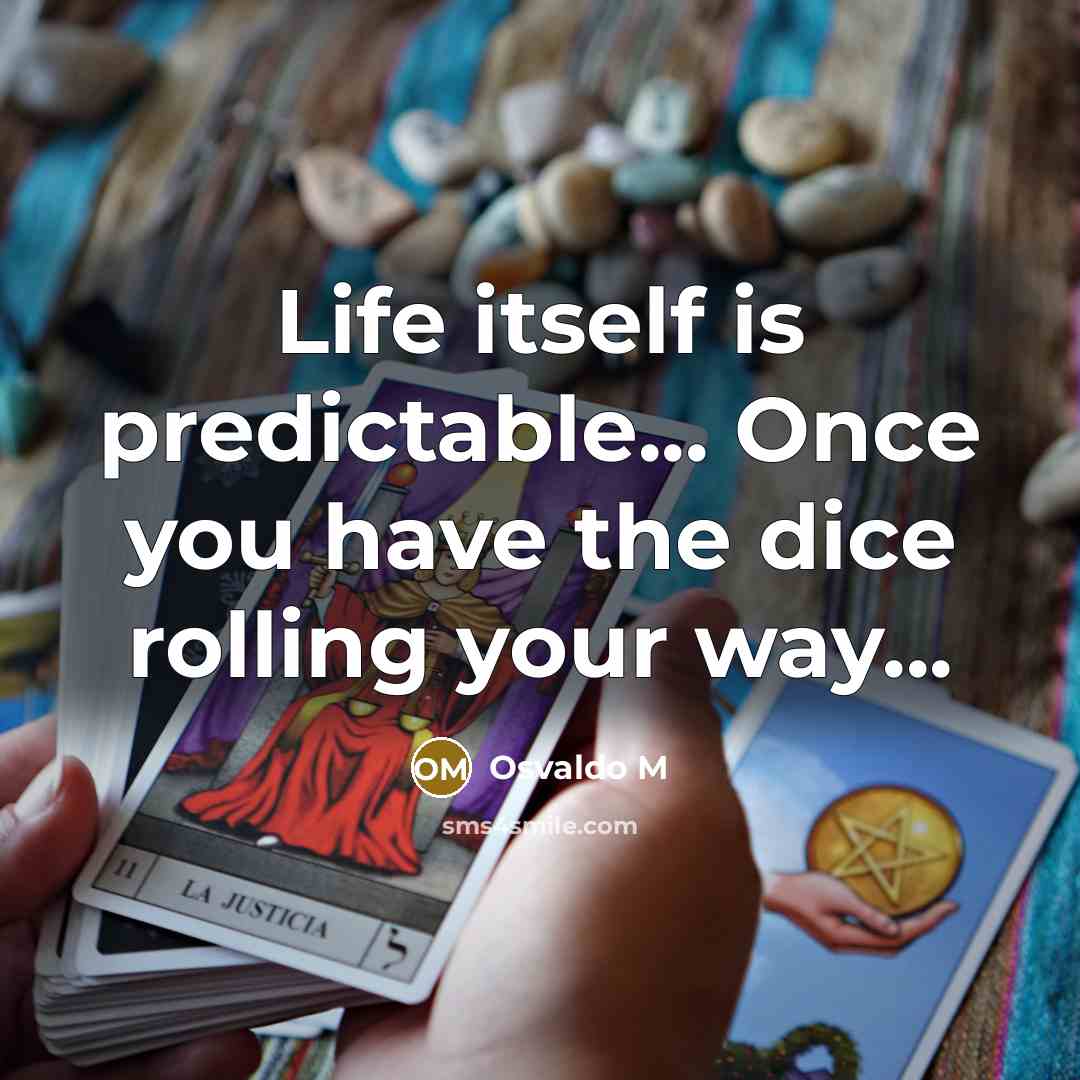 “Life itself is predictable... Once you have the dice rolling your way...” quote by Osvaldo M
