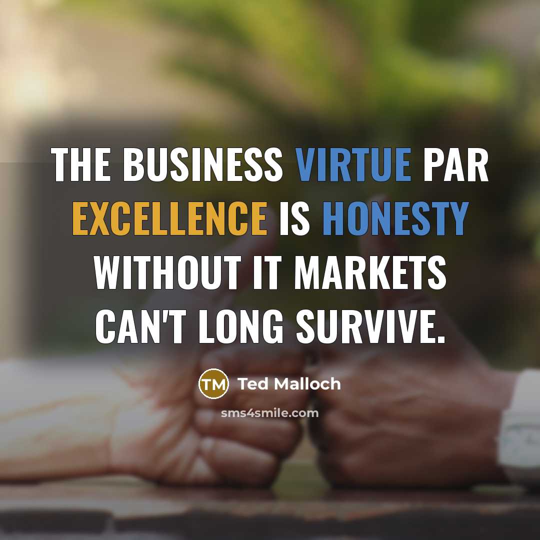 “The business virtue par excellence is honesty without it markets can't long survive.” quote by Ted Malloch