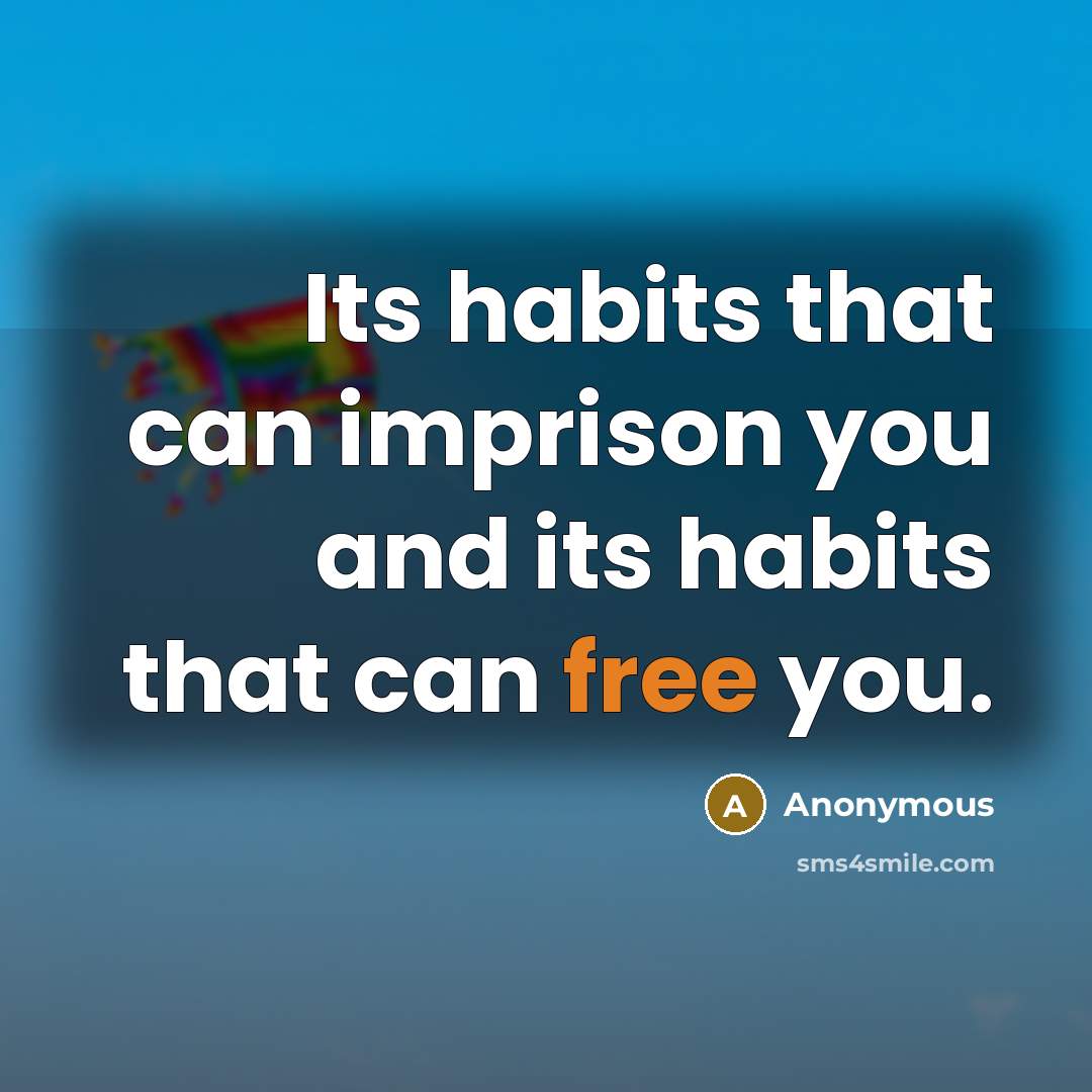 “Its habits that can imprison you and its habits that can free you.” quote by Anonymous