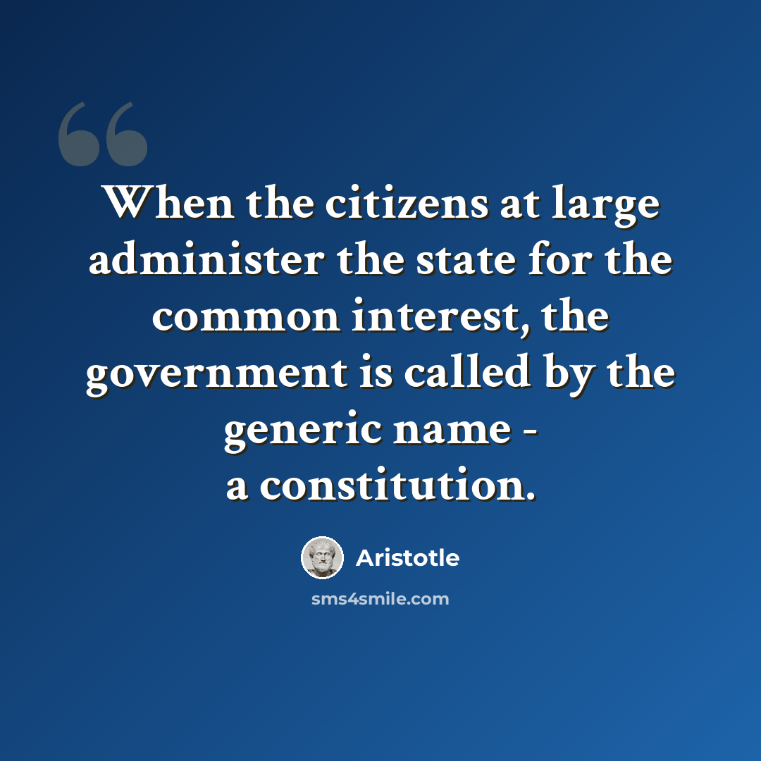 “When the citizens at large administer the state for the common interest, the government is called by the generic name - a constitution.” quote by Aristotle