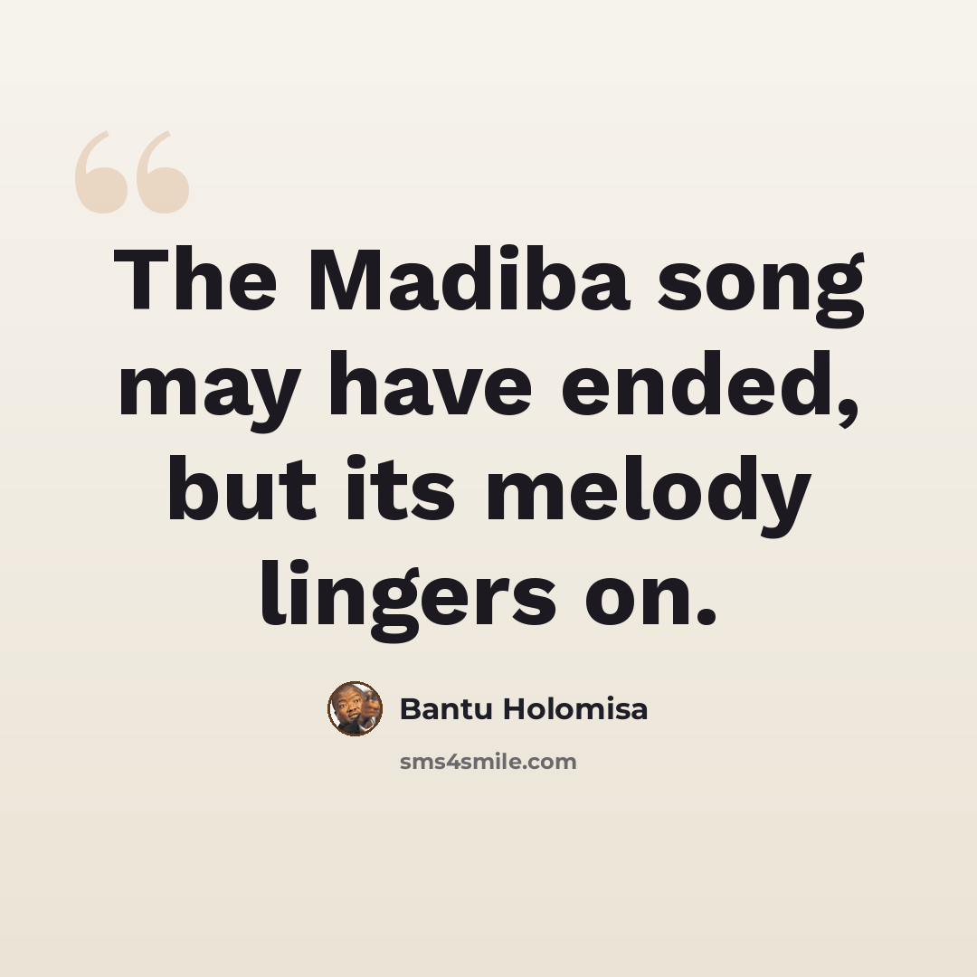 “The Madiba song may have ended, but its melody lingers on.” quote by Bantu Holomisa