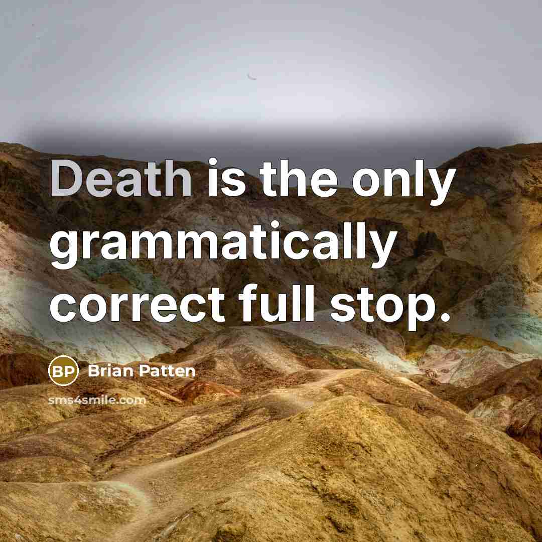 “Death is the only grammatically correct full stop.” quote by Brian Patten