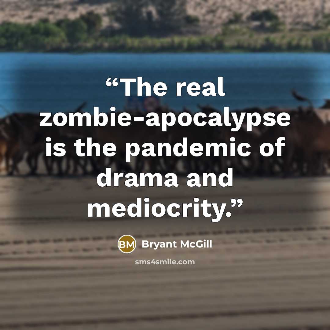 “The real zombie-apocalypse is the pandemic of drama and mediocrity.” quote by Bryant McGill